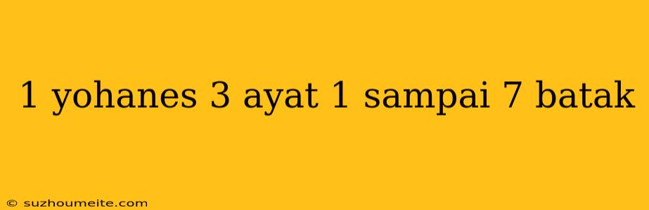 1 Yohanes 3 Ayat 1 Sampai 7 Batak