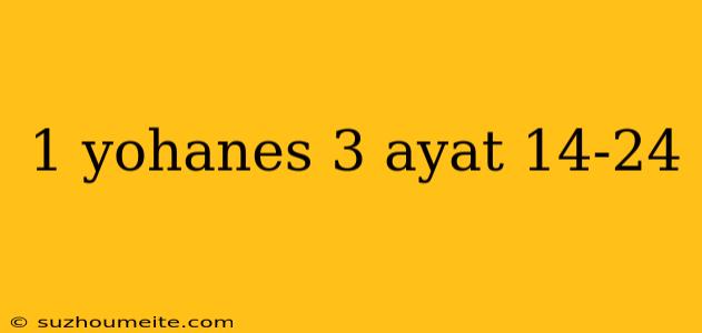 1 Yohanes 3 Ayat 14-24