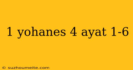 1 Yohanes 4 Ayat 1-6