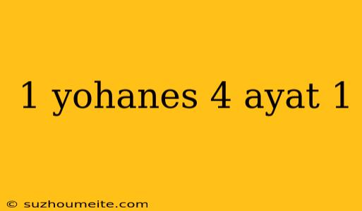 1 Yohanes 4 Ayat 1