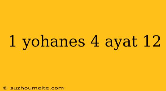 1 Yohanes 4 Ayat 12