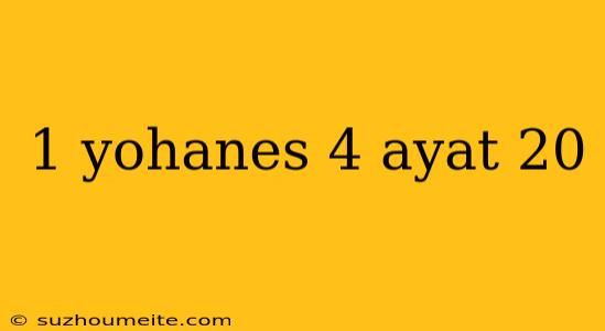 1 Yohanes 4 Ayat 20