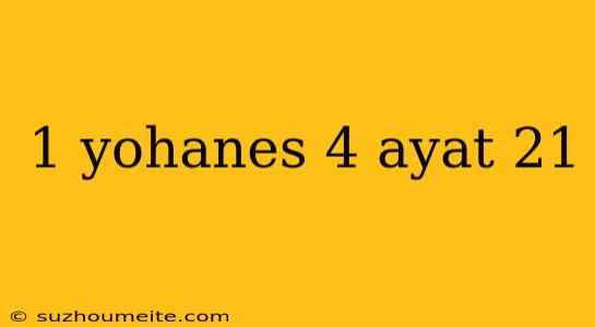 1 Yohanes 4 Ayat 21