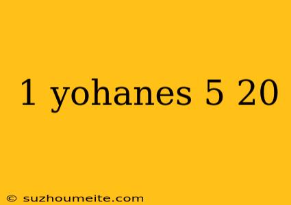 1 Yohanes 5 20