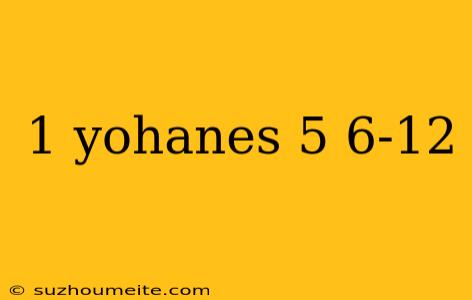 1 Yohanes 5 6-12