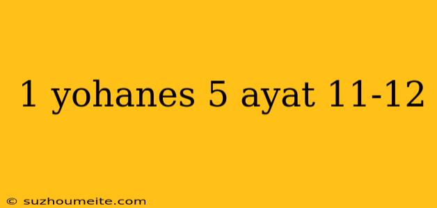 1 Yohanes 5 Ayat 11-12