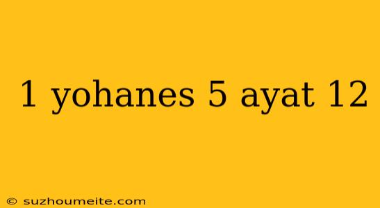 1 Yohanes 5 Ayat 12