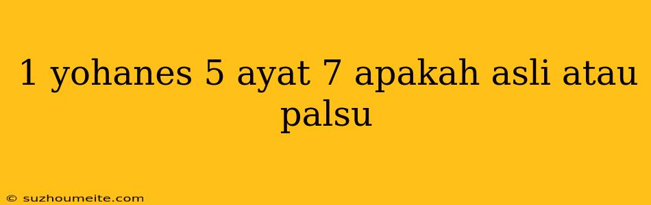 1 Yohanes 5 Ayat 7 Apakah Asli Atau Palsu