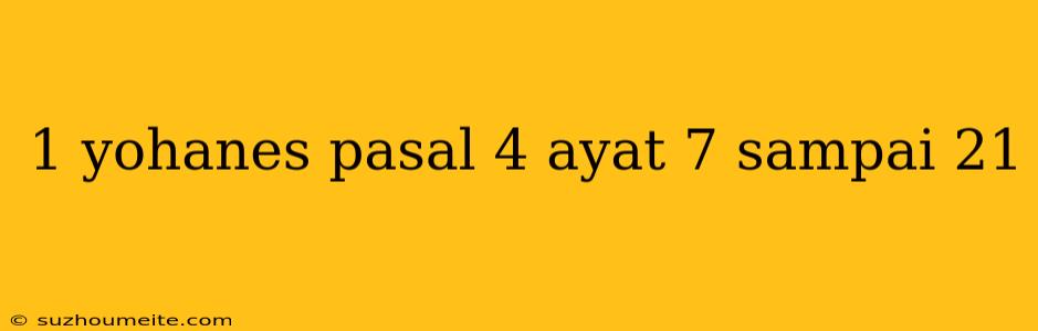 1 Yohanes Pasal 4 Ayat 7 Sampai 21