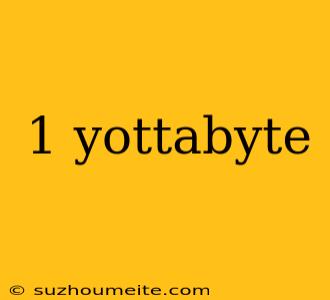 1 Yottabyte