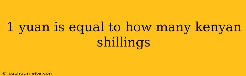 1 Yuan Is Equal To How Many Kenyan Shillings