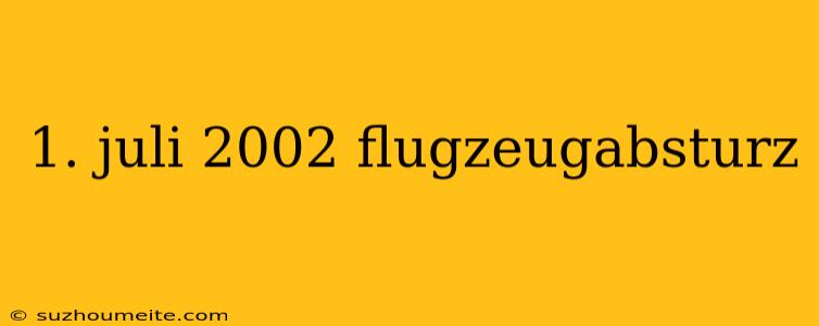 1. Juli 2002 Flugzeugabsturz