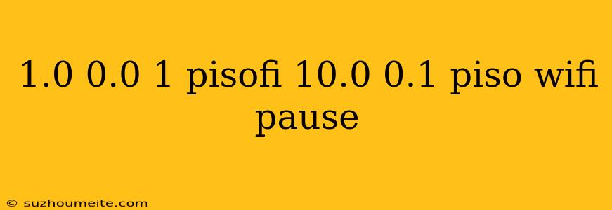 1.0 0.0 1 Pisofi 10.0 0.1 Piso Wifi Pause