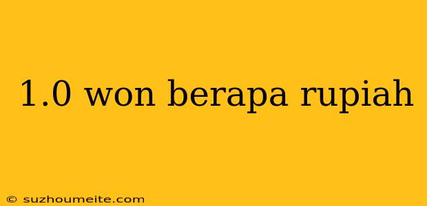 1.0 Won Berapa Rupiah