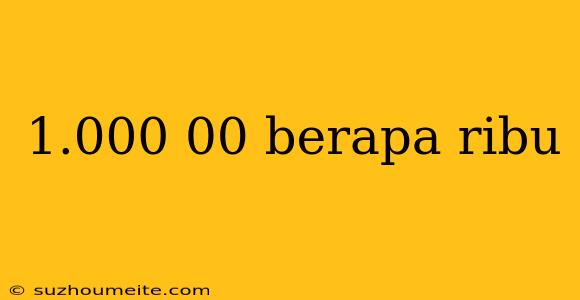 1.000 00 Berapa Ribu