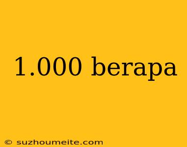 1.000 Berapa