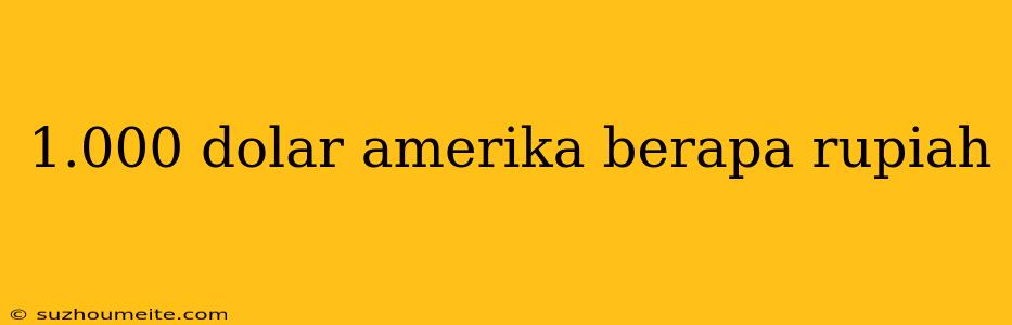 1.000 Dolar Amerika Berapa Rupiah