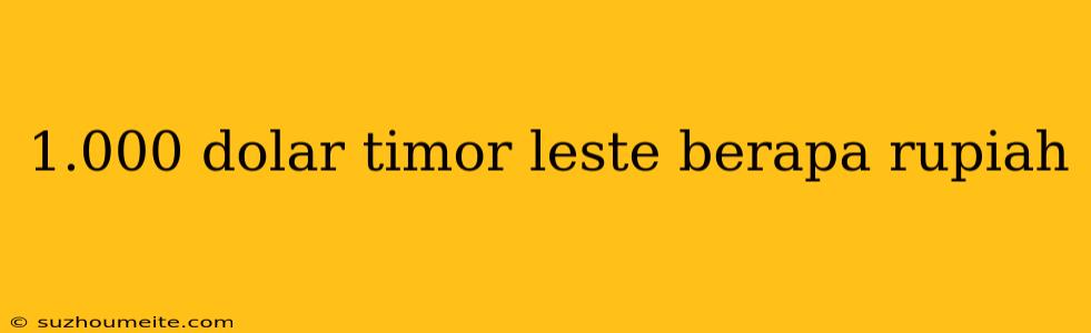 1.000 Dolar Timor Leste Berapa Rupiah