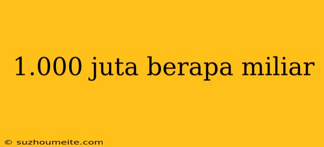 1.000 Juta Berapa Miliar