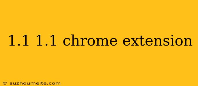 1.1 1.1 Chrome Extension