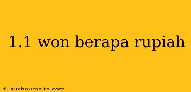 1.1 Won Berapa Rupiah