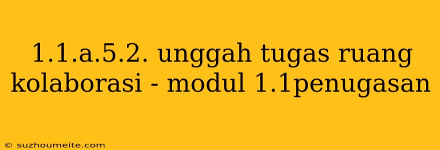 1.1.a.5.2. Unggah Tugas Ruang Kolaborasi - Modul 1.1penugasan