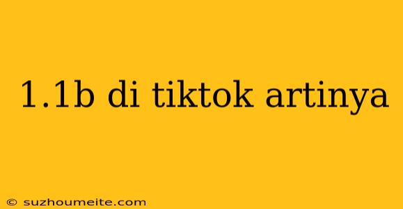 1.1b Di Tiktok Artinya