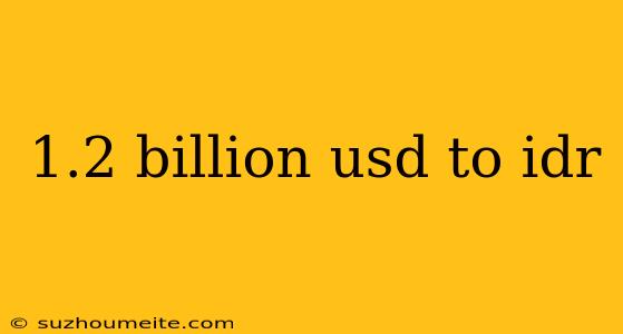 1.2 Billion Usd To Idr