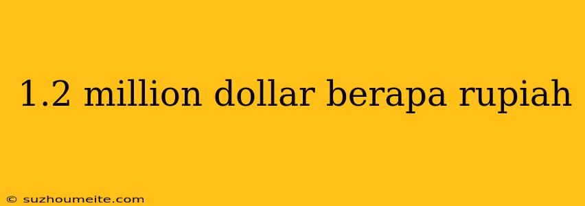 1.2 Million Dollar Berapa Rupiah