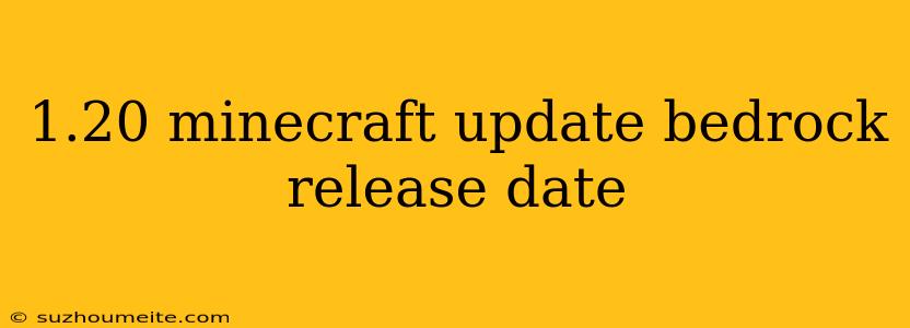 1.20 Minecraft Update Bedrock Release Date