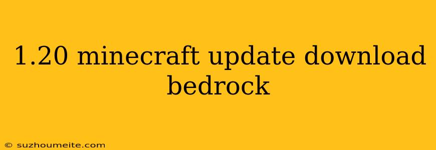 1.20 Minecraft Update Download Bedrock