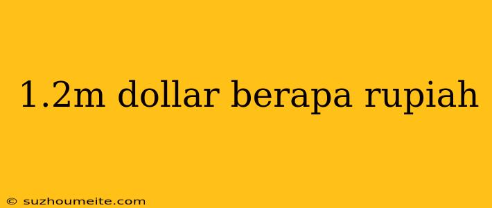 1.2m Dollar Berapa Rupiah