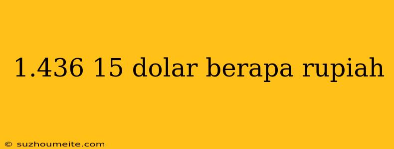 1.436 15 Dolar Berapa Rupiah