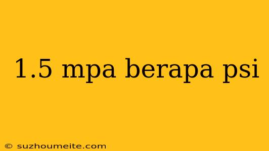 1.5 Mpa Berapa Psi