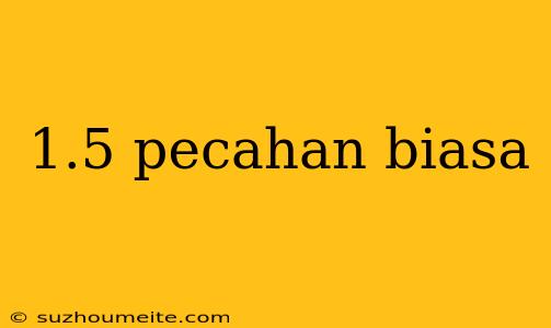 1.5 Pecahan Biasa