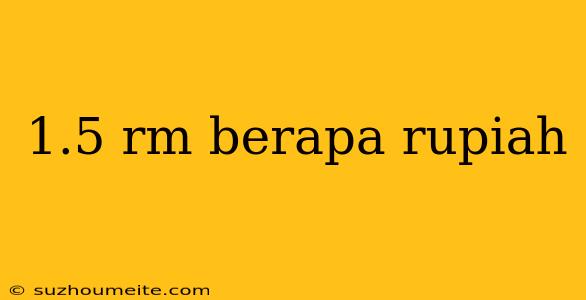 1.5 Rm Berapa Rupiah