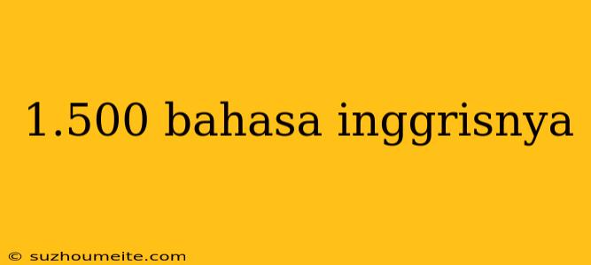 1.500 Bahasa Inggrisnya