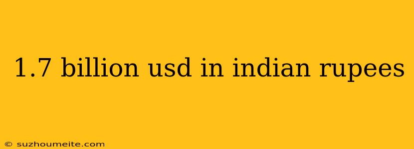 1.7 Billion Usd In Indian Rupees