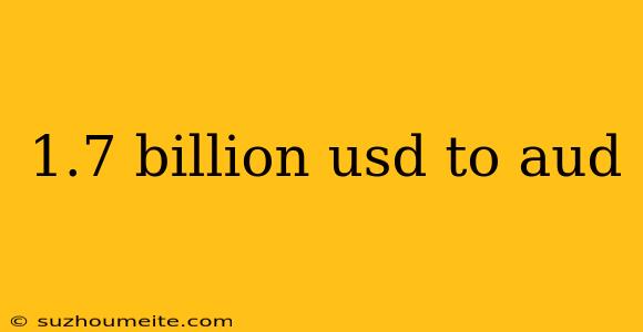 1.7 Billion Usd To Aud