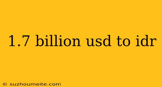 1.7 Billion Usd To Idr