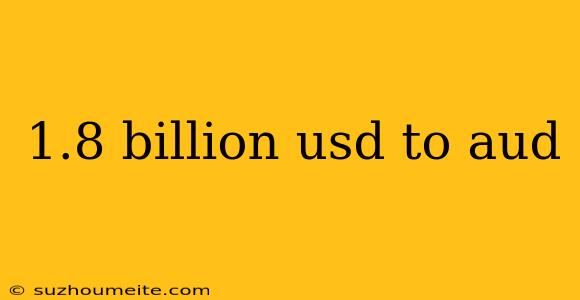 1.8 Billion Usd To Aud