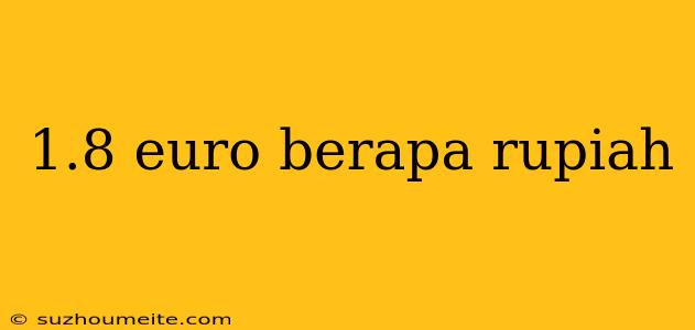 1.8 Euro Berapa Rupiah