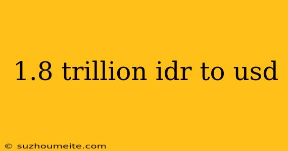 1.8 Trillion Idr To Usd