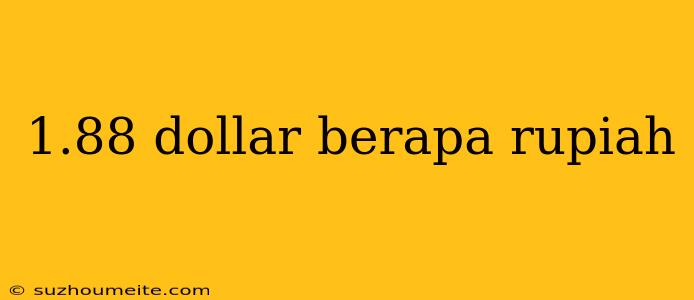 1.88 Dollar Berapa Rupiah