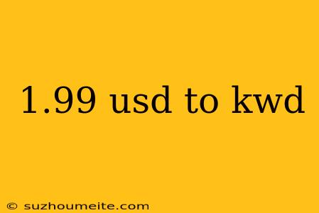 1.99 Usd To Kwd