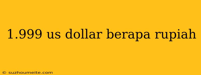 1.999 Us Dollar Berapa Rupiah