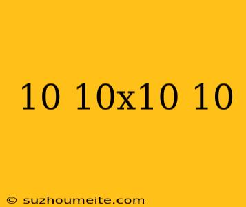 10+10x10-10=