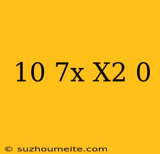 10+7x+x2=0