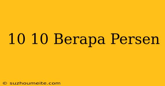 10/10 Berapa Persen