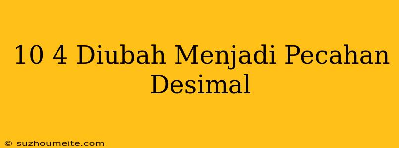 10/4 Diubah Menjadi Pecahan Desimal